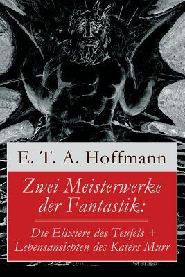 Zwei Meisterwerke der Fantastik: Die Elixiere des Teufels + Lebensansichten des Katers Murr: Zwei Romane von dem Meister der schwarzen Romantik by E.T.A. Hoffmann