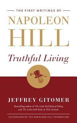 Truthful Living: The First Writings of Napoleon Hill by Jeffrey Gitomer, Napoleon Hill