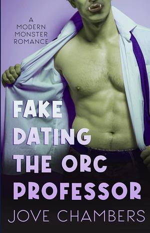 Fake Dating the Orc Professor: a modern monster romance by Jove Chambers, Jove Chambers