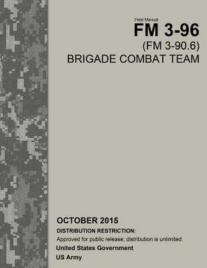 Field Manual FM 3-96 (FM 3-90.6) Brigade Combat Team October 2015 by United States Government Us Army