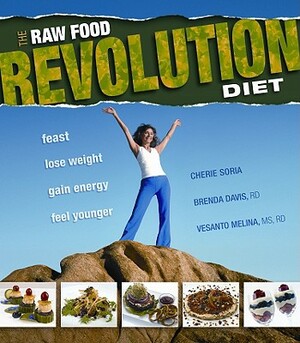 The Raw Food Revolution Diet: Feast, Lose Weight, Gain Energy, Feel Younger by Vesanto Melina, Brenda Davis, Cheri Soria