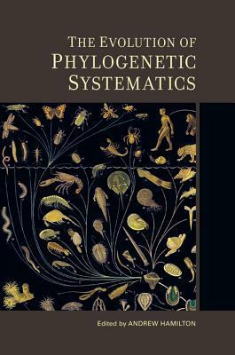 The Evolution of Phylogenetic Systematics by Andrew Hamilton