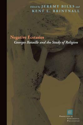 Negative Ecstasies: Georges Bataille and the Study of Religion by Jeremy Biles, Kent Brintnall