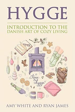 Hygge: Introduction to the Danish Art of Cozy Living (Hygge #1) by Amy White, Ryan James