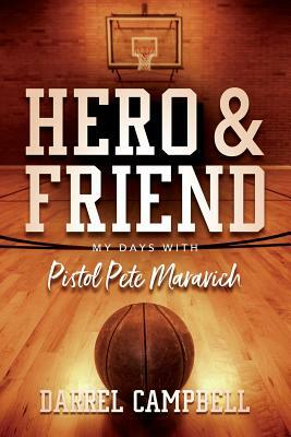 Hero and Friend My Days With Pistol Pete Maravich by Darrel Campbell