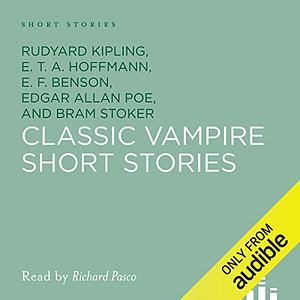 Classic Vampire Short Stories by Bram Stoker, E.F. Benson, E.T.A. Hoffmann, Edgar Allan Poe, Rudyard Kipling