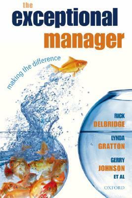 The Exceptional Manager: Making the Difference by Lynda Gratton, Gerry Johnson, Rick Delbridge