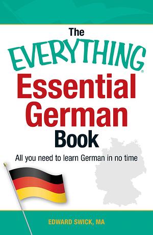 The Everything Essential German Book: All You Need to Learn German in No Time! by Edward Swick