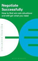 Negotiate Successfully: How to Find Win-win Situations and Still Get what You Need by Bloomsbury Publishing