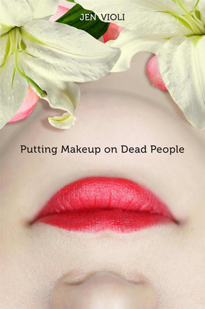 Putting Makeup on Dead People by Jen Violi