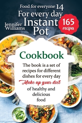 Instant pot cookbook for everyday: The book is a set of recipes for different dishes for every day. Make up your diet of healthy and delicious food by Jennifer Williams