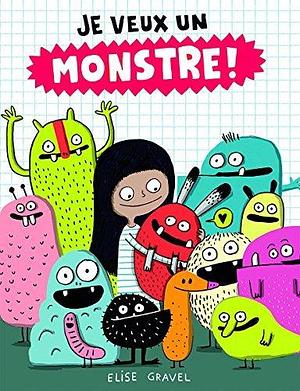 Je veux un monstre! by Elise Gravel by Elise Gravel, Elise Gravel