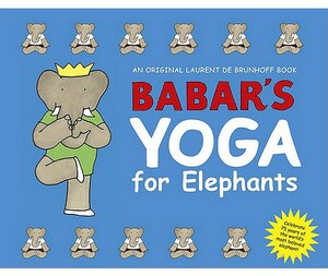 Babar's Yoga for Elephants by Laurent de Brunhoff