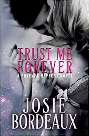 Trust Me Forever by Josie Bordeaux