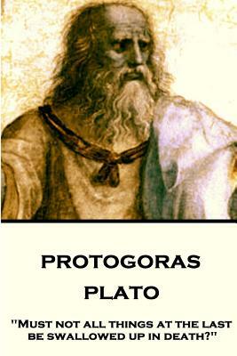 Plato - Protagoras: "Must not all things at the last be swallowed up in death?" by Plato