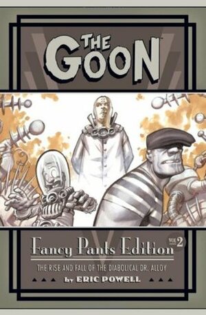 The Goon: Fancy Pants Edition, Volume 2: The Rise and Fall of the Diabolical Dr. Alloy by Eric Powell