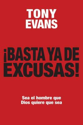 Basta YA de Excusas: Sea El Hombre Que Dios Quiere Que Sea by Tony Evans