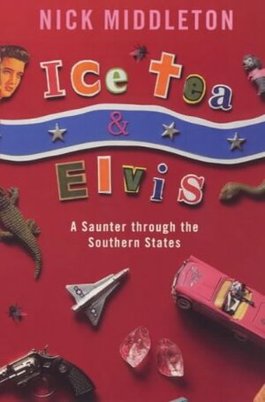 Ice Tea and Elvis: A Saunter Through the Southern States by Nick Middleton