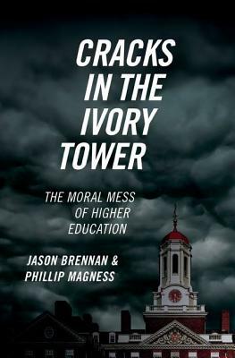 Cracks in the Ivory Tower: The Moral Mess of Higher Education by Jason Brennan, Phillip Magness