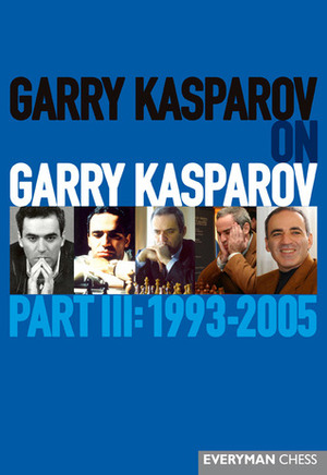 Garry Kasparov on Garry Kasparov, Part III: 1993-2005 by Garry Kasparov