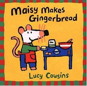 Maisy Makes Gingerbread by Lucy Cousins