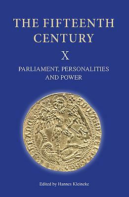 The Fifteenth Century X: Parliament, Personalities and Power. Papers Presented to Linda S. Clark by 