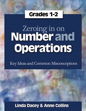Zeroing in on Number and Operations, Grades 1-2: Key Ideas and Common Misconceptions by Linda Dacey, Anne Collins