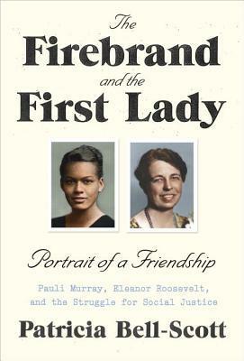The Firebrand and the First Lady: Portrait of a Friendship: Pauli Murray, Eleanor Roosevelt, and the Struggle for Social Justice by Patricia Bell-Scott