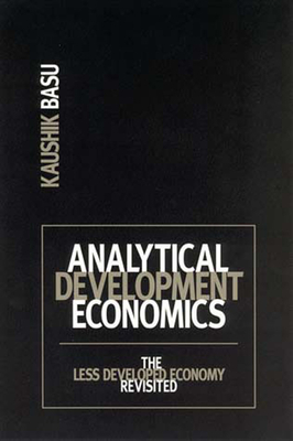 Analytical Development Economics: The Less Developed Economy Revisited by Kaushik Basu