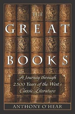 Great Books: A Journey through 2,500 Years of the West's Classic Literature by Anthony O'Hear, Anthony O'Hear