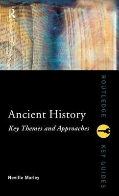 Ancient History: Key Themes and Approaches by Neville Morley
