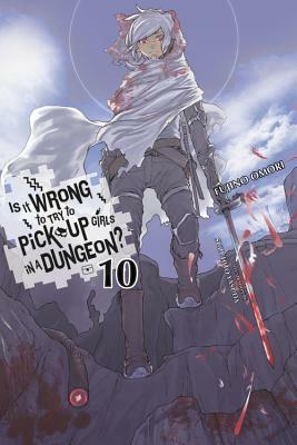 Is It Wrong to Try to Pick Up Girls in a Dungeon?, Vol. 10 (Light Novel) by Fujino Omori