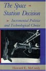 The Space Station Decision: Incremental Politics and Technological Choice by Howard E. McCurdy