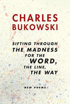 Sifting Through the Madness for the Word, the Line, the Way: New Poems by Charles Bukowski