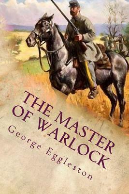 The Master of Warlock: A Virginia War Story by George Cary Eggleston