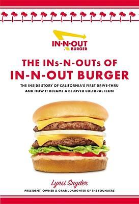 The Ins-N-Outs of In-N-Out Burger: The Inside Story of California's First Drive-Through and How it Became a Beloved Cultural Icon by Lynsi Snyder, Lynsi Snyder
