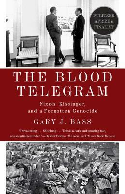 The Blood Telegram: Nixon, Kissinger, and a Forgotten Genocide by Gary J. Bass