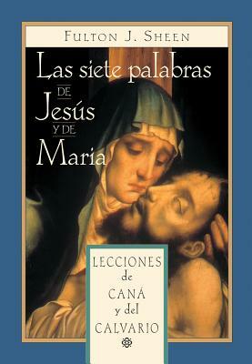 Las Siete Palabras de Jesús Y de María: Lecciones de Caná Y del Calvario by Fulton Sheen