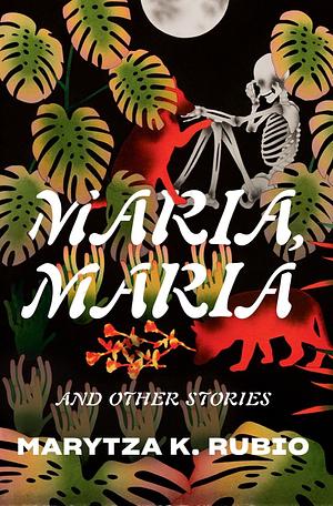 Maria, Maria and Other Stories by Marytza K. Rubio