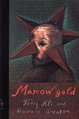 Moscow Gold by Howard Brenton, Tariq Ali