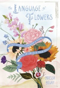 The Language of Flowers: A Fully Illustrated Compendium of Meaning, Literature, and Lore for the Modern Romantic by Odessa Begay