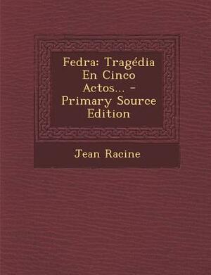 Fedra: Tragédia En Cinco Actos... by Jean Racine