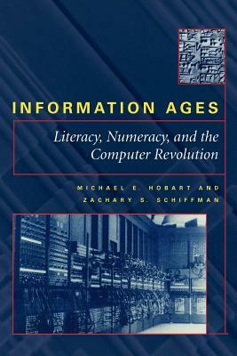 Information Ages: Literacy, Numeracy, and the Computer Revolution by Zachary S. Schiffman, Michael E. Hobart