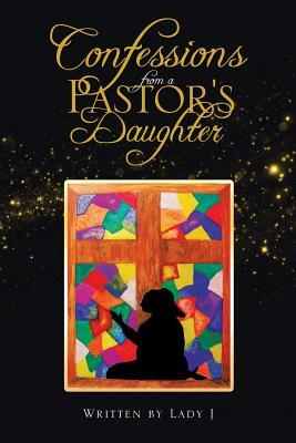 Confessions from a Pastor's Daughter by Lady J