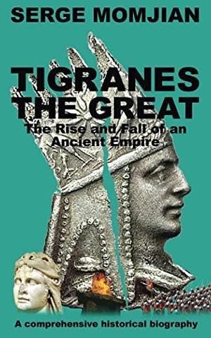 Tigranes the Great: The Rise and Fall of an Ancient Empire by Katharine Smith