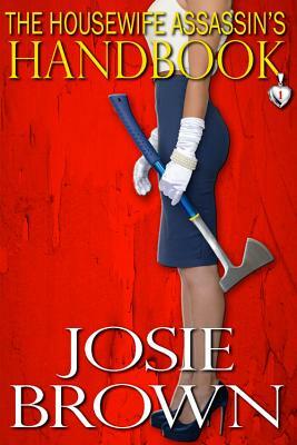 The Housewife Assassin's Handbook: Book 1 - The Housewife Assassin Mystery Series by Josie Brown