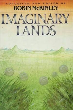 Imaginary Lands by Peter Dickinson, Michael de Larrabeiti, Robin McKinley, Robert Westall, P.C. Hodgell, Joan D. Vinge, Patricia A. McKillip, Jane Yolen, James P. Blaylock