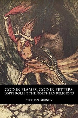 God in Flames, God in Fetters: Loki's Role in the Northern Religions by Stephan Grundy, Ben Waggoner