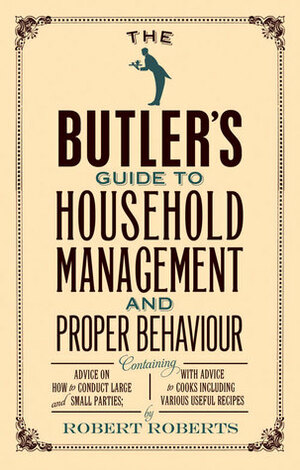 The Butler's Guide to Household Management and Proper Behaviour by Robert Roberts