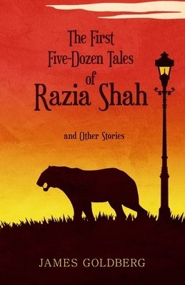 The First Five-Dozen Tales of Razia Shah: and Other Stories by James Goldberg
